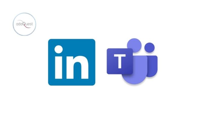 (Updated) LinkedIn Integration coming to Teams - adaQuest Updates
